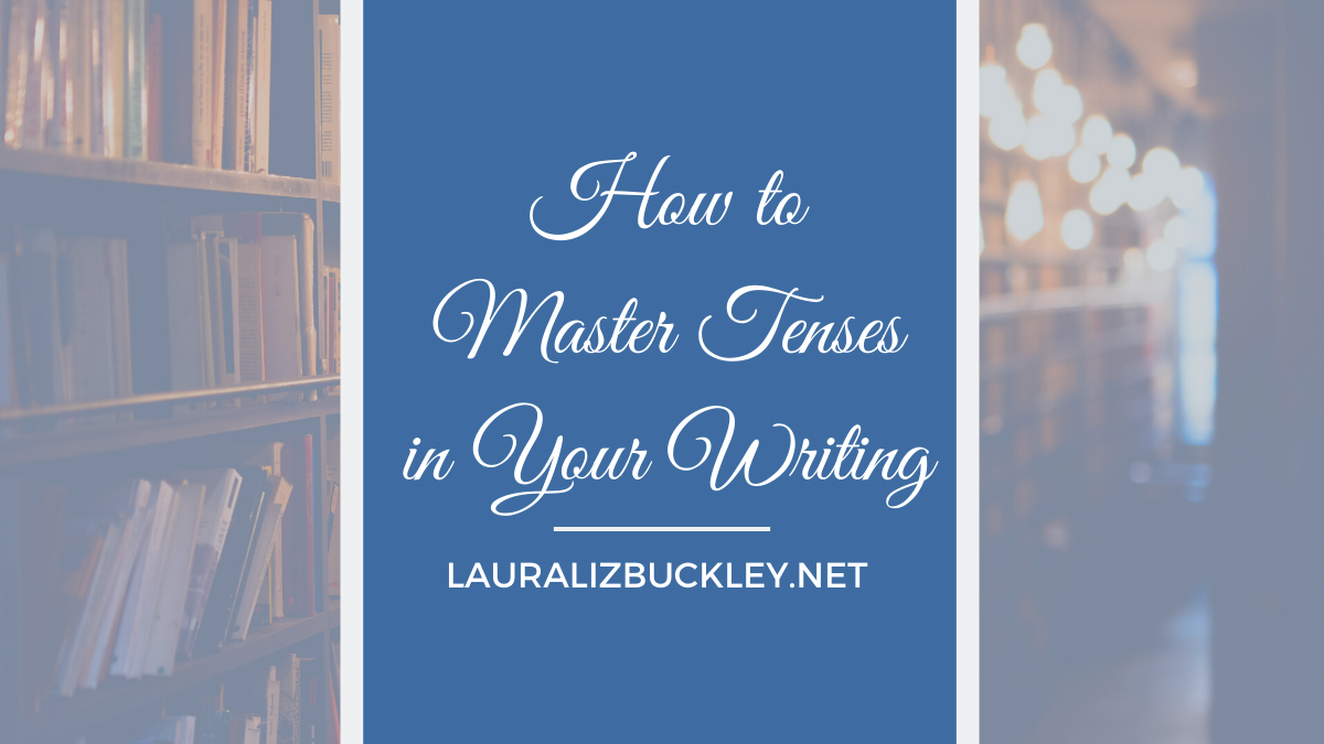 How to Master Tenses in your Writing - Laura Liz Buckley